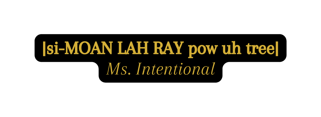 si MOAN LAH RAY pow uh tree Ms Intentional